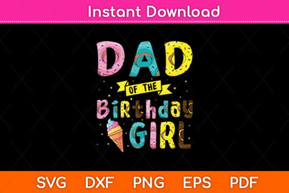 Dad of the Birthday Girl Ice Cream: Graphics for Crafts