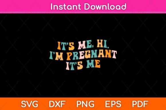 It s Me Hi I m Pregnant It s Me Graphics Crafts
