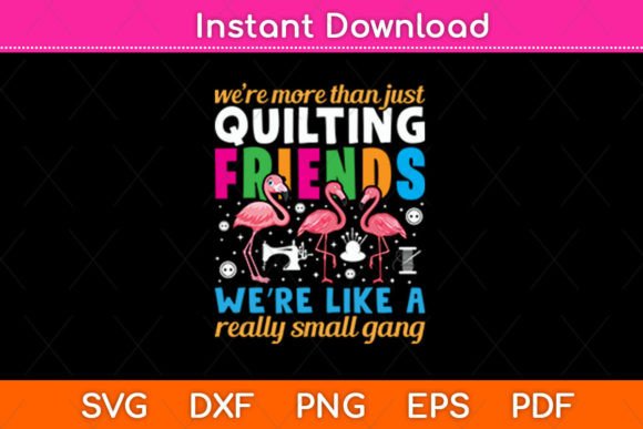 We’re More Than Just Quilting Friends Graphics for Crafts