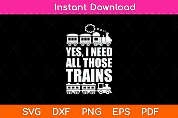 Yes I Need All Those Trains Collector Graphics for Crafts